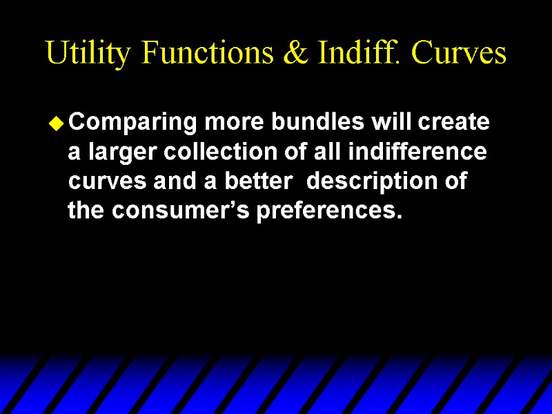 Utility Functions & Indiff. Curves Comparing more bundles will create a larger collection of